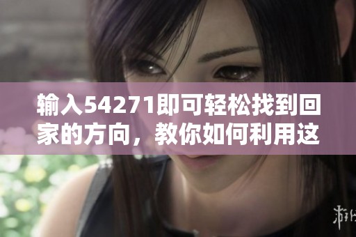 输入54271即可轻松找到回家的方向，教你如何利用这一技巧