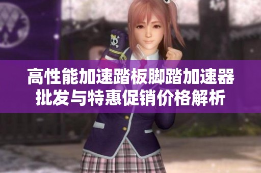 高性能加速踏板脚踏加速器批发与特惠促销价格解析