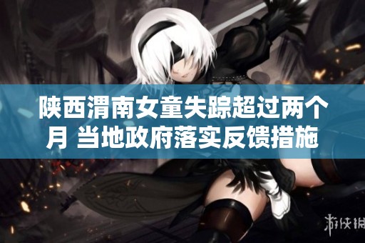 陕西渭南女童失踪超过两个月 当地政府落实反馈措施引关注