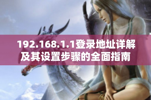 192.168.1.1登录地址详解及其设置步骤的全面指南