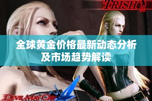 全球黄金价格最新动态分析及市场趋势解读