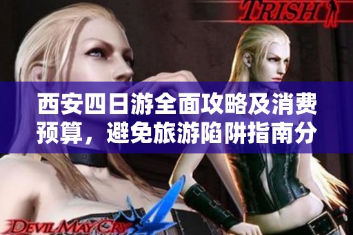 西安四日游全面攻略及消费预算，避免旅游陷阱指南分享