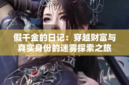 假千金的日记：穿越财富与真实身份的迷雾探索之旅