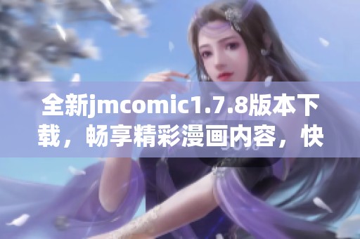全新jmcomic1.7.8版本下载，畅享精彩漫画内容，快来体验吧！