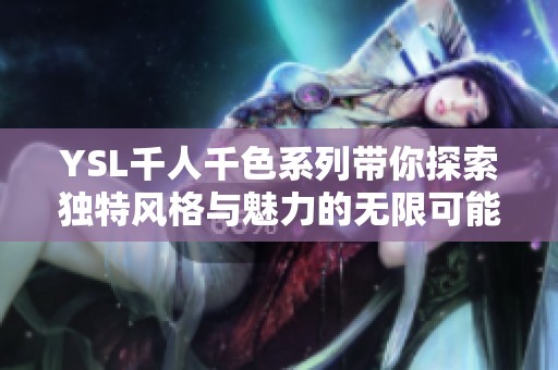 YSL千人千色系列带你探索独特风格与魅力的无限可能性