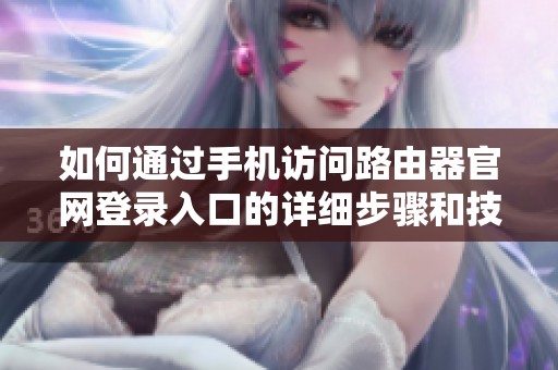 如何通过手机访问路由器官网登录入口的详细步骤和技巧