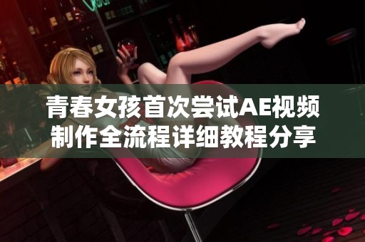 青春女孩首次尝试AE视频制作全流程详细教程分享