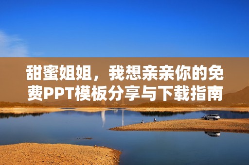 甜蜜姐姐，我想亲亲你的免费PPT模板分享与下载指南