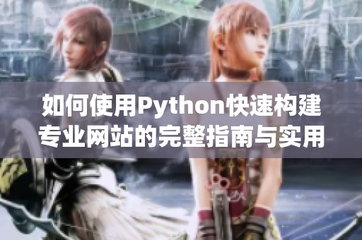 如何使用Python快速构建专业网站的完整指南与实用技巧