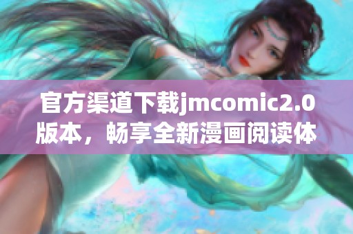 官方渠道下载jmcomic2.0版本，畅享全新漫画阅读体验和功能提升