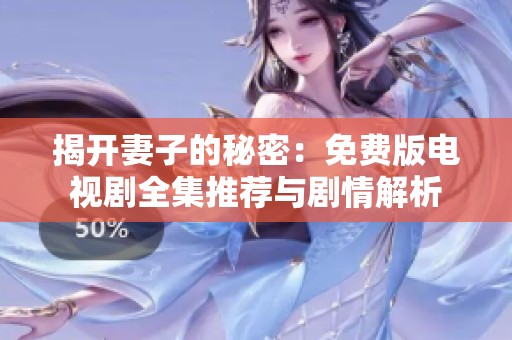 揭开妻子的秘密：免费版电视剧全集推荐与剧情解析