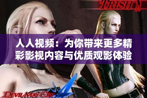 人人视频：为你带来更多精彩影视内容与优质观影体验