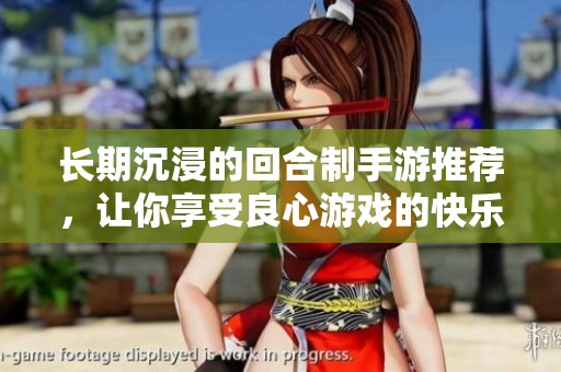 长期沉浸的回合制手游推荐，让你享受良心游戏的快乐体验