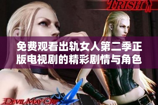 免费观看出轨女人第二季正版电视剧的精彩剧情与角色分析
