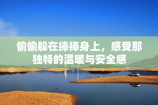 偷偷躲在捧捧身上，感受那独特的温暖与安全感