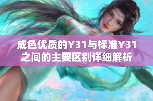 成色优质的Y31与标准Y31之间的主要区别详细解析