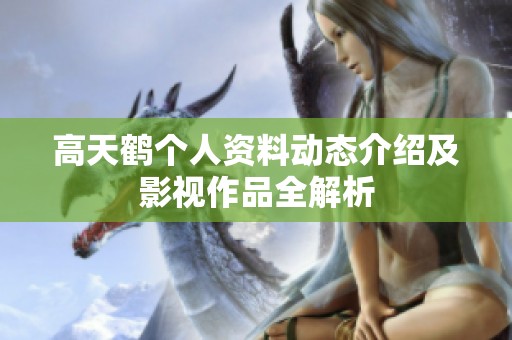 高天鹤个人资料动态介绍及影视作品全解析