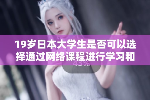 19岁日本大学生是否可以选择通过网络课程进行学习和交流