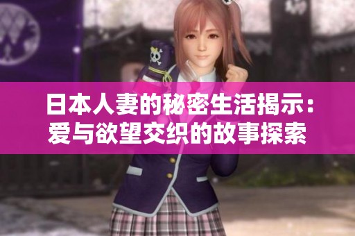日本人妻的秘密生活揭示：爱与欲望交织的故事探索