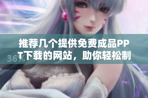 推荐几个提供免费成品PPT下载的网站，助你轻松制作精彩简报