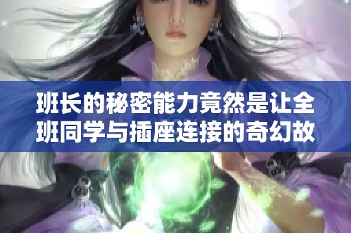 班长的秘密能力竟然是让全班同学与插座连接的奇幻故事