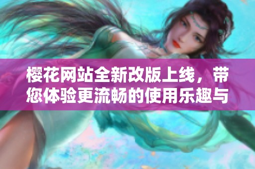 樱花网站全新改版上线，带您体验更流畅的使用乐趣与优质内容