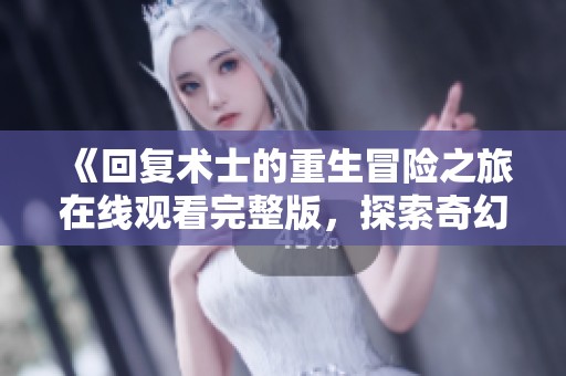 《回复术士的重生冒险之旅在线观看完整版，探索奇幻世界的秘密和挑战》