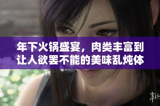 年下火锅盛宴，肉类丰富到让人欲罢不能的美味乱炖体验