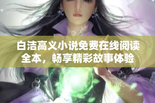 白洁高义小说免费在线阅读全本，畅享精彩故事体验