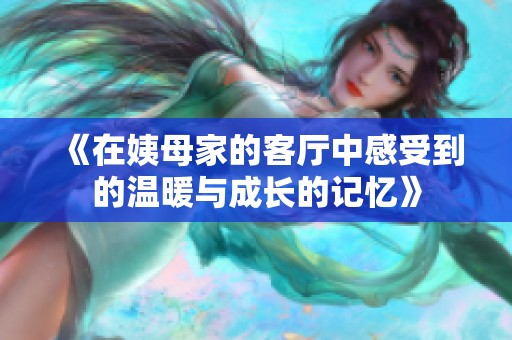 《在姨母家的客厅中感受到的温暖与成长的记忆》