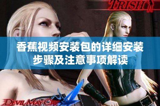 香蕉视频安装包的详细安装步骤及注意事项解读