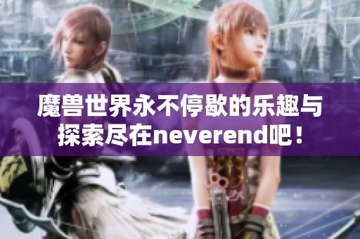 魔兽世界永不停歇的乐趣与探索尽在neverend吧！