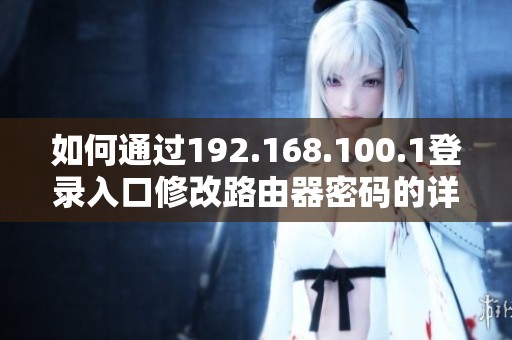 如何通过192.168.100.1登录入口修改路由器密码的详细步骤指南