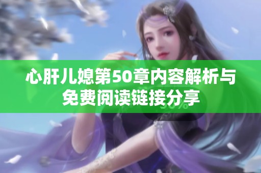 心肝儿媳第50章内容解析与免费阅读链接分享
