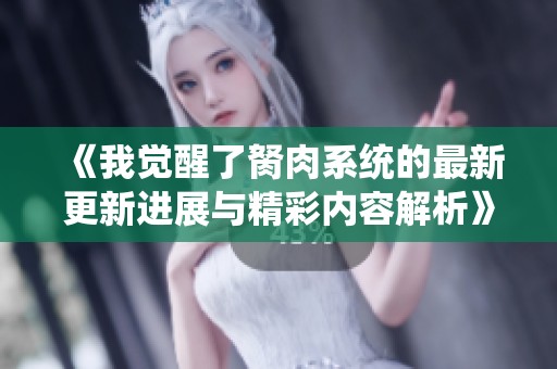 《我觉醒了胬肉系统的最新更新进展与精彩内容解析》