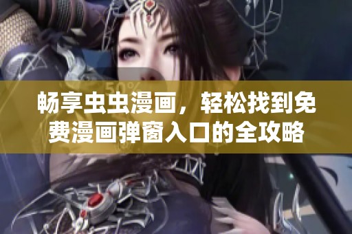 畅享虫虫漫画，轻松找到免费漫画弹窗入口的全攻略