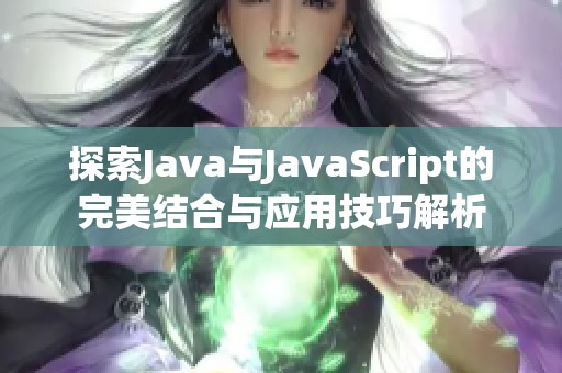 探索Java与JavaScript的完美结合与应用技巧解析