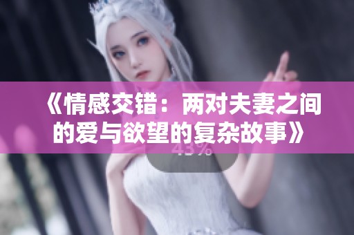 《情感交错：两对夫妻之间的爱与欲望的复杂故事》