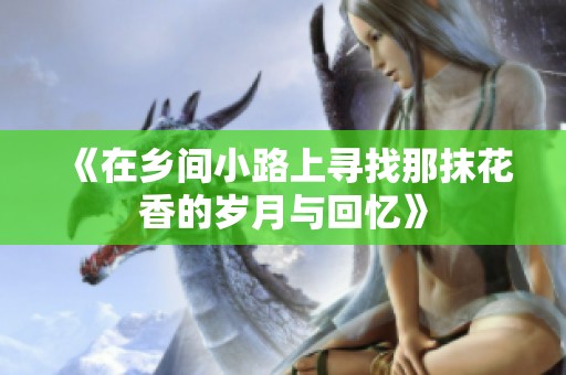 《在乡间小路上寻找那抹花香的岁月与回忆》