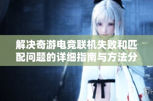解决奇游电竞联机失败和匹配问题的详细指南与方法分享