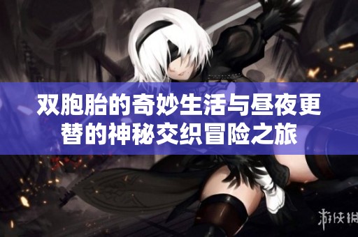 双胞胎的奇妙生活与昼夜更替的神秘交织冒险之旅