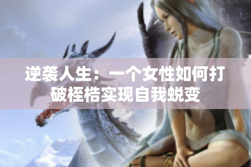 逆袭人生：一个女性如何打破桎梏实现自我蜕变