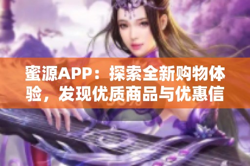 蜜源APP：探索全新购物体验，发现优质商品与优惠信息