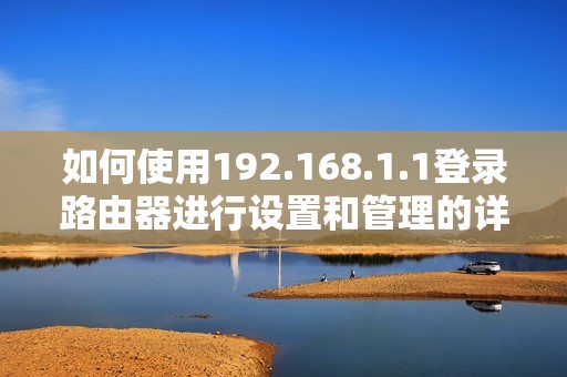 如何使用192.168.1.1登录路由器进行设置和管理的详细指南