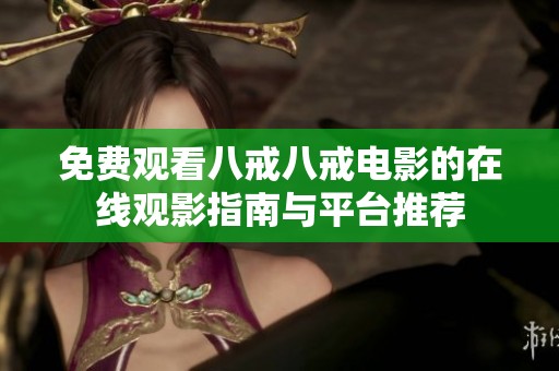免费观看八戒八戒电影的在线观影指南与平台推荐