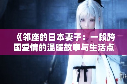 《邻座的日本妻子：一段跨国爱情的温暖故事与生活点滴》