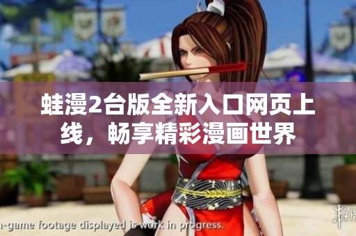 蛙漫2台版全新入口网页上线，畅享精彩漫画世界