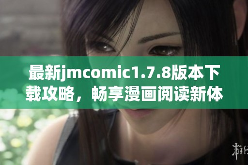 最新jmcomic1.7.8版本下载攻略，畅享漫画阅读新体验！