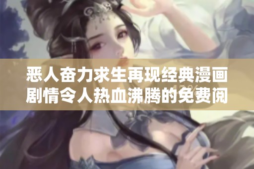 恶人奋力求生再现经典漫画剧情令人热血沸腾的免费阅读体验