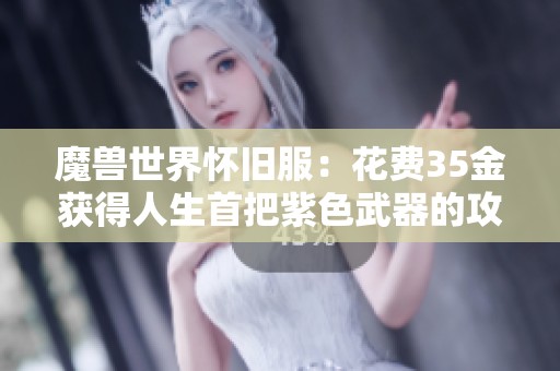 魔兽世界怀旧服：花费35金获得人生首把紫色武器的攻略分享